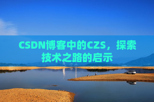 CSDN博客中的CZS，探索技术之路的启示